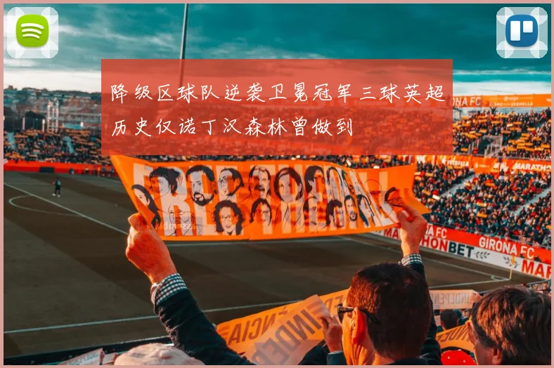 降级区球队逆袭卫冕冠军三球英超历史仅诺丁汉森林曾做到